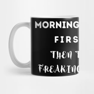 MORNING CAFE FIRST THEN... Mug